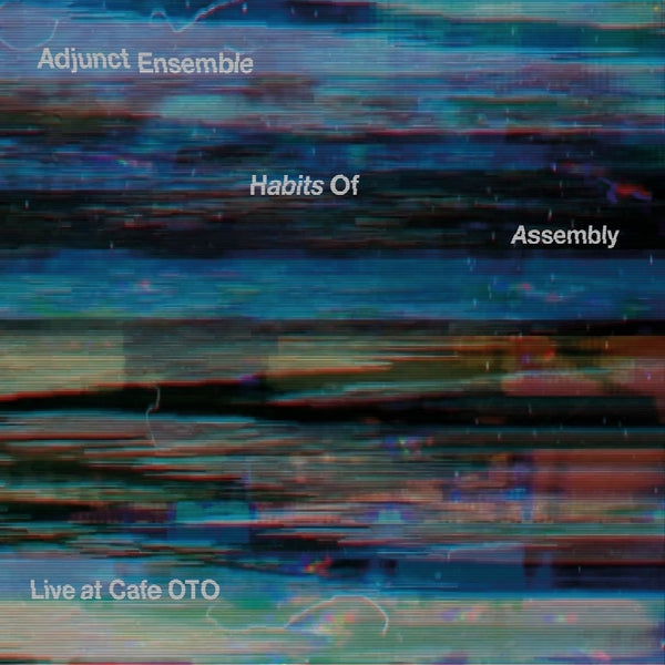 ADJUNCT ENSEMBLE | Habits Of Assembly: Live at Cafe OTO - CD