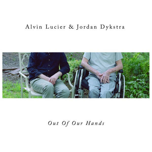 ALVIN LUCIER & JORDAN DYKSTRA | Out Of Our Hands - Vinyl