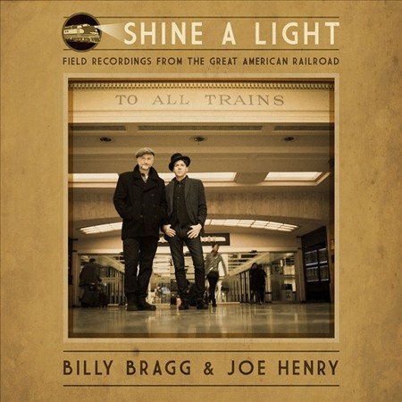 Billy Bragg & Joe Henry | SHINE A LIGHT: FIELD RECORDINGS FROM THE GREAT AMERICAN RAILROAD - CD