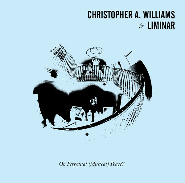 CHRISTOPHER A. WILLIAMS & LIMINAR | On Perpetual (Musical) Peace? - Vinyl