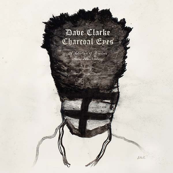 Dave Clarke | Charcoal Eyes: A Selection Of Remixes From Amsterdam - CD
