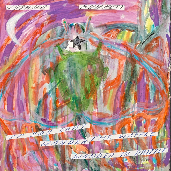 JOSHUA BURKETT | If You Can't Wander the Waffle Wonder the Drizzle - Vinyl