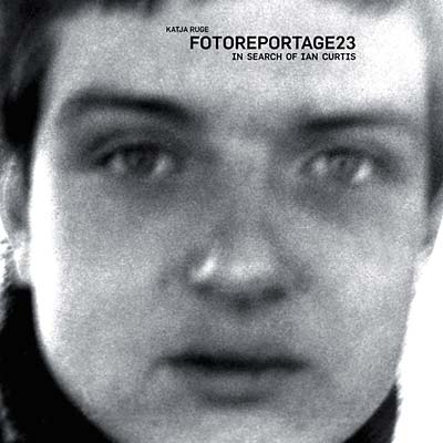 KATJA RUGE | Fotoreportage 23 - In Search of Ian Curtis - Book