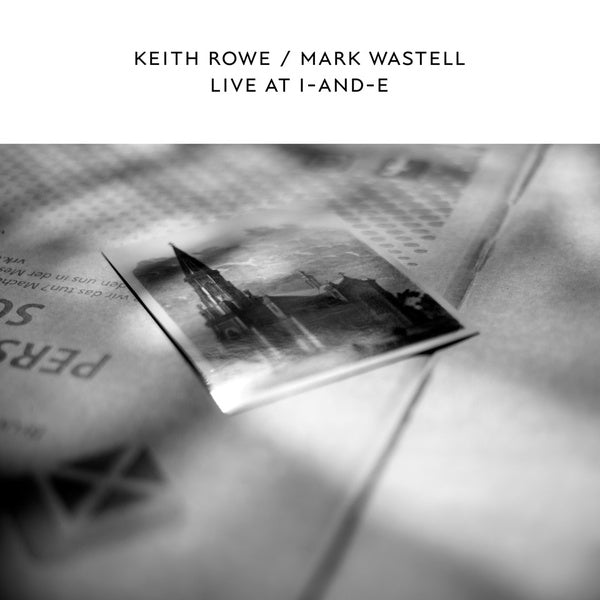 KEITH ROWE & MARK WASTELL | Live At I-And-E - Vinyl