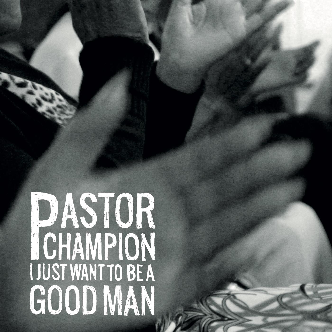 Pastor Champion | I Just Want To Be A Good Man - CD
