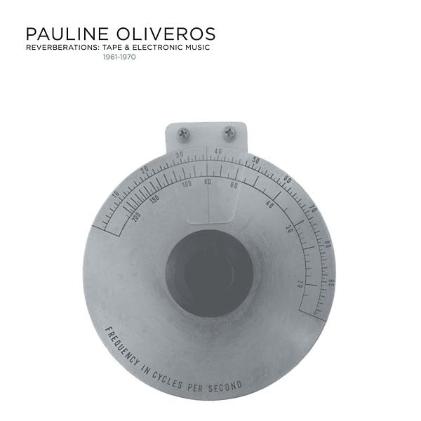 PAULINE OLIVEROS | Reverberations: Tape & Electronic Music 1961-1970 (2022 Edition) - CD