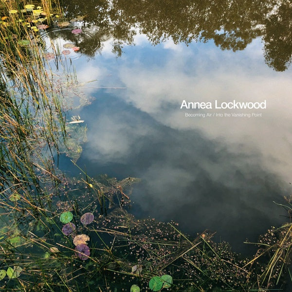 ANNEA LOCKWOOD | Becoming Air / Into the Vanishing Point - Vinyl