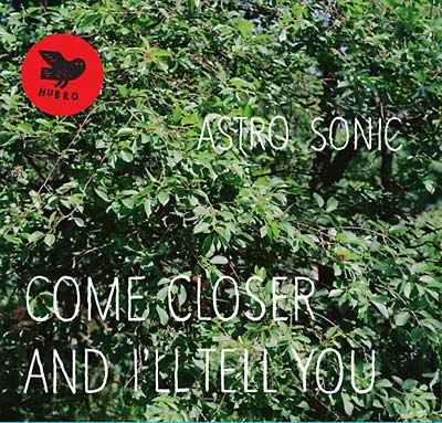 ASTRO SONIC | Come Closer and I'll Tell You - CD
