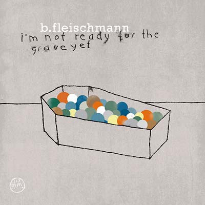 B. FLEISCHMANN | I'm Not Ready for the Grave Yet - CD