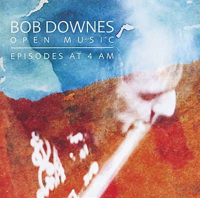 BOB DOWNES OPEN MUSIC | Episodes at 4AM - CD