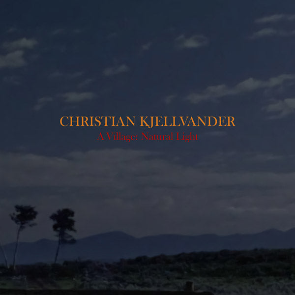 CHRISTIAN KJELLVANDER | A Village: Natural Light - CD