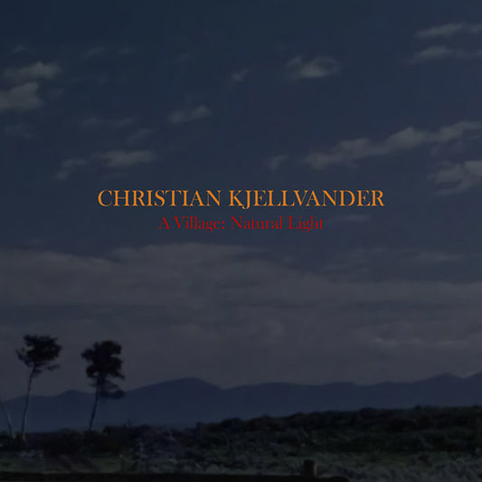 CHRISTIAN KJELLVANDER | A Village: Natural Light - CD