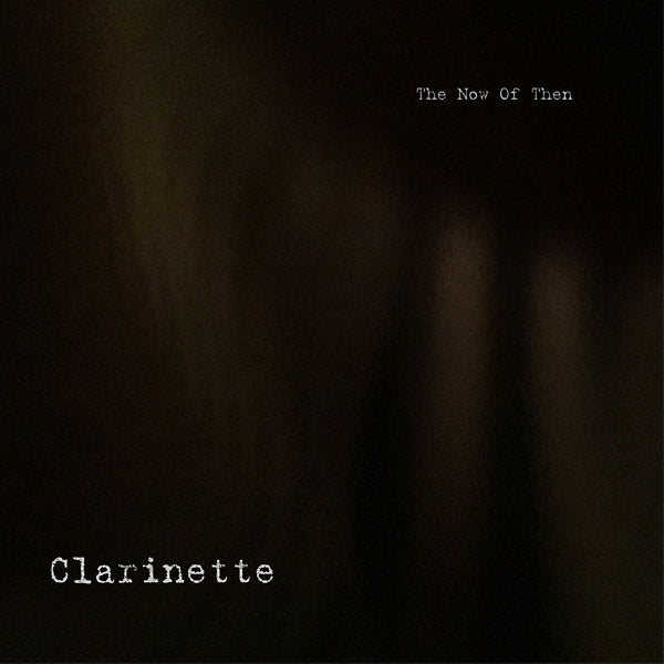 CLARINETTE | The Now of Then - Vinyl