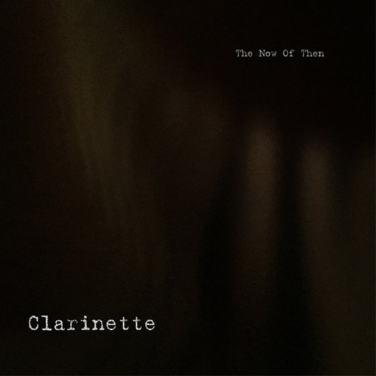 CLARINETTE | The Now of Then - Vinyl
