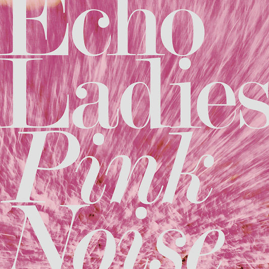 Echo Ladies | Pink Noise - CD