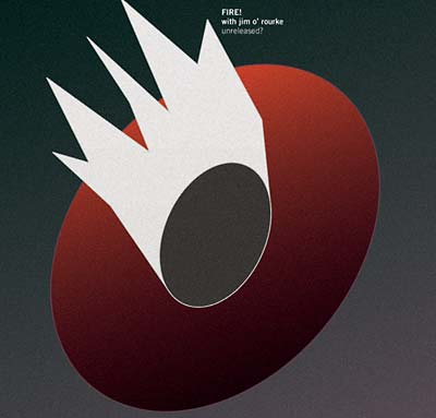 FIRE! WITH JIM O'ROURKE | Unreleased? - CD