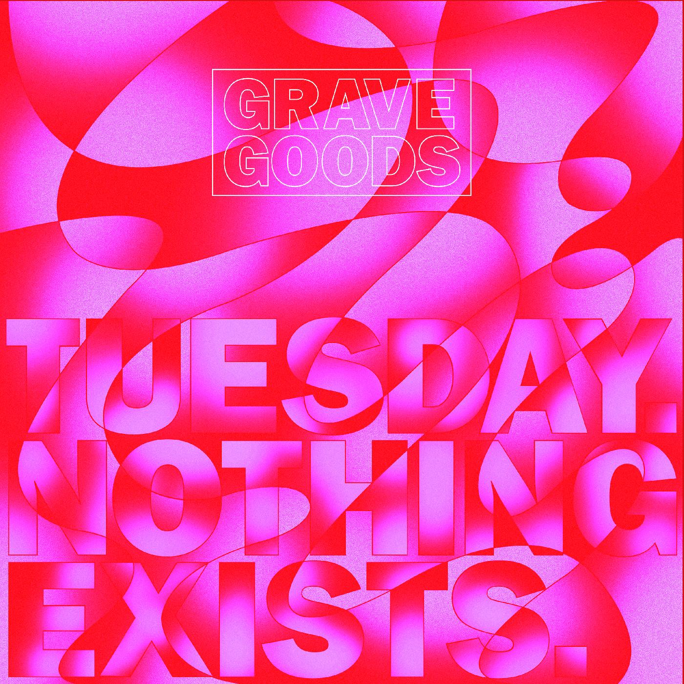 GRAVE GOODS | TUESDAY. NOTHING EXISTS. - Vinyl