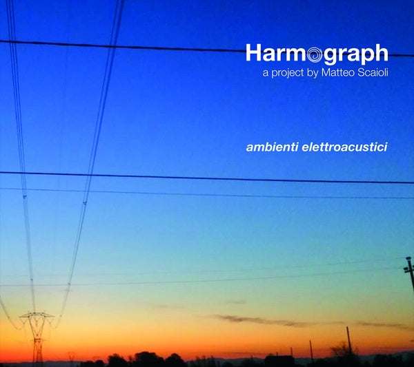 HARMOGRAPH/MATTEO SCAIOLI | Ambienti Elettroacustici - CD