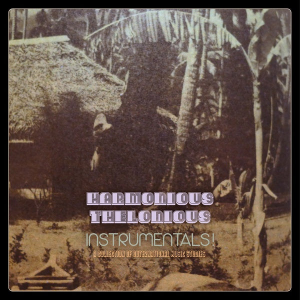 HARMONIOUS THELONIOUS | Instrumentals! (A Collection Of Outernational Music Studies) - CD