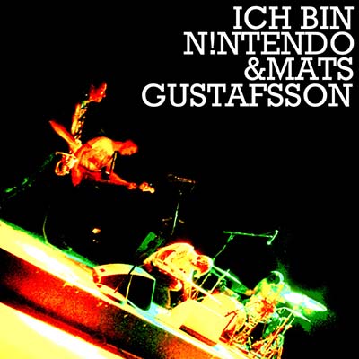 ICH BIN N!NTENDO & MATS GUSTAFSSON | Ich Bin N!ntendo & Mats Gustafsson - CD