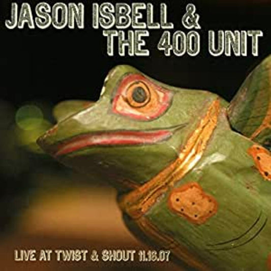 Jason & The 400 Unit Isbell | Live From Twist & Shout 11.16.07 - CD