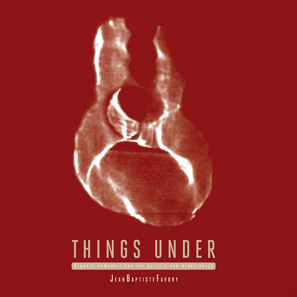 JEAN-BAPTISTE FAVORY | Things Under: Organic Compositions for Guitars and Electronics - Vinyl
