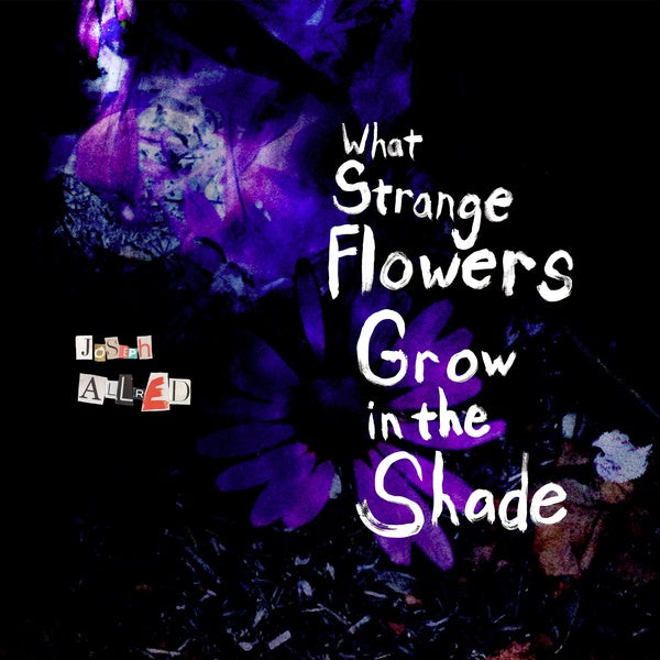 JOSEPH ALLRED | What Strange Flowers Grow in the Shade - Vinyl