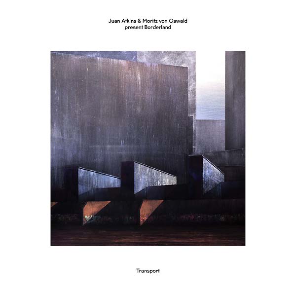 JUAN ATKINS & MORITZ VON OSWALD PRESENT BORDERLAND | Transport - Vinyl