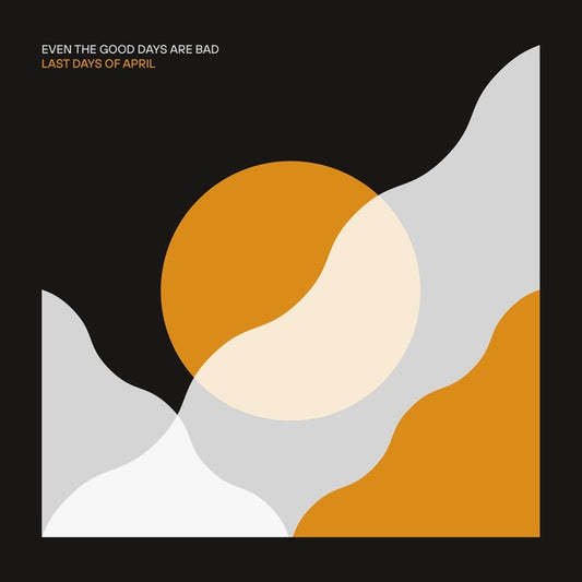 LAST DAYS OF APRIL | Even The Good Days Are Bad - CD
