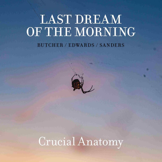 LAST DREAM OF THE MORNING (BUTCHER/EDWARDS/SANDERS | Crucial Anatomy - CD