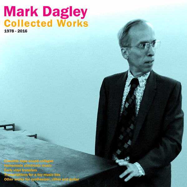 MARK DAGLEY | Collected Works 1978-2016 - Vinyl
