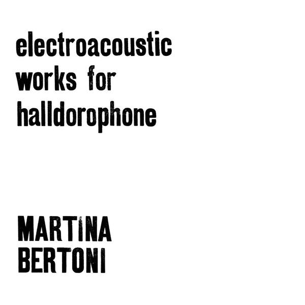 MARTINA BERTONI | Electroacoustic Works For Halldorophone - Vinyl