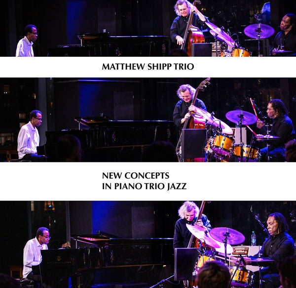 MATTHEW SHIPP TRIO | New Concepts in Piano Trio Jazz - CD