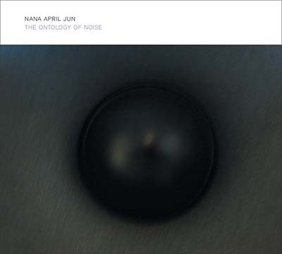 NANA APRIL JUN | The Ontology Of Noise - CD