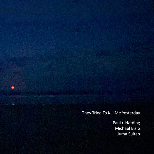 PAUL R. HARDING/MICHAEL BISIO/JUMA SULTAN | They Tried to Kill Me Yesterday - CD