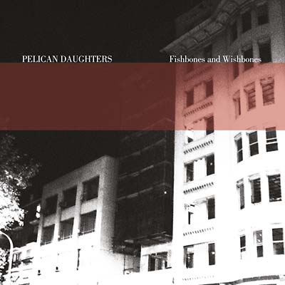 PELICAN DAUGHTERS | Fishbones And Wishbones - Vinyl