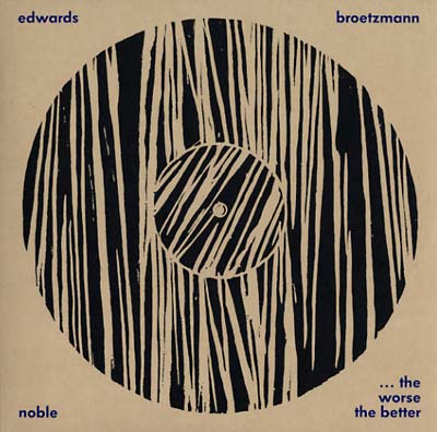 PETER BROTZMANN/STEVE NOBLE/JOHN EDWARDS | The Worse The Better - Vinyl