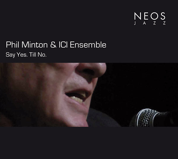 PHIL MINTON & ICI ENSEMBLE | Say Yes. Till No. - CD