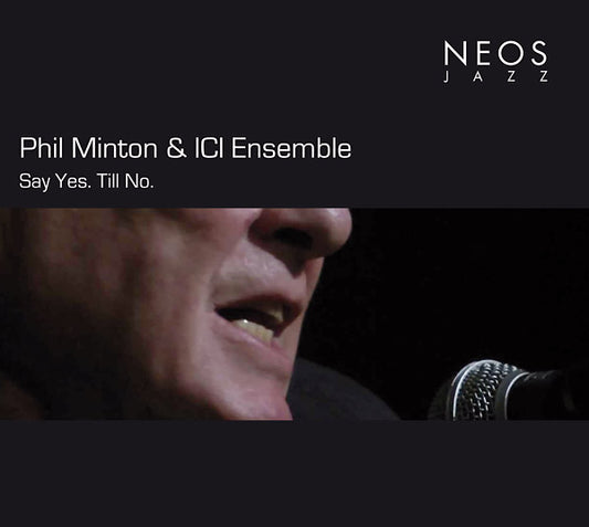 PHIL MINTON & ICI ENSEMBLE | Say Yes. Till No. - CD