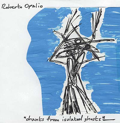 ROBERTO OPALIO | Chants From Isolated Ghosts - CD