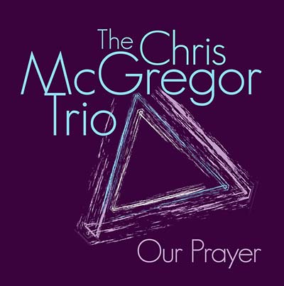 THE CHRIS MCGREGOR TRIO | Our Prayer - CD