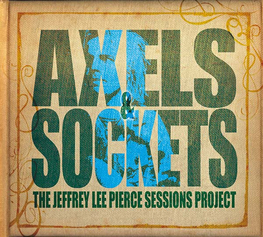 THE JEFFREY LEE PIERCE SESSIONS PROJECT | Axels & Sockets - CD