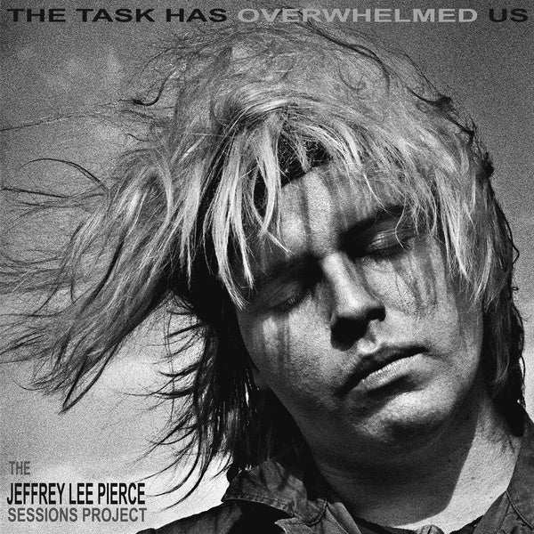 THE JEFFREY LEE PIERCE SESSIONS PROJECT | The Task Has Overwhelmed Us - Vinyl