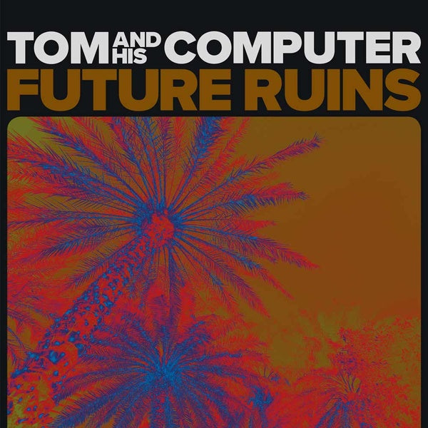 TOM AND HIS COMPUTER | Future Ruins - Vinyl