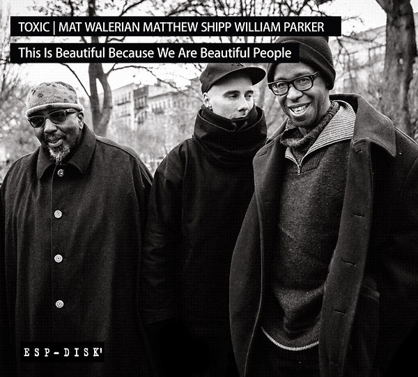 TOXIC: MAT WALERIAN/MATTHEW SHIPP/WILLIAM PARKER | This Is Beautiful Because We Are Beautiful People - CD