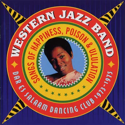 WESTERN JAZZ BAND | Songs of Happiness, Poison & Ululation - Dar Es Salaam Dancing Club 1973-1975 - CD