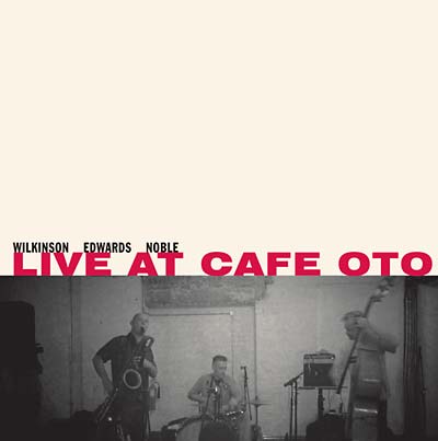 WILKINSON/EDWARDS/NOBLE | Live At Cafe Oto - CD