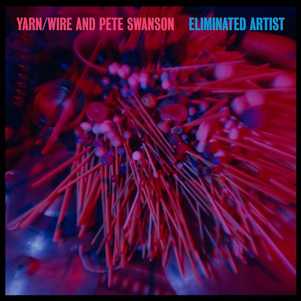 YARN/WIRE AND PETE SWANSON | Eliminated Artist - Vinyl